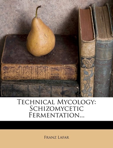 Technical Mycology: Schizomycetic Fermentation...