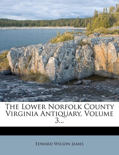 The Lower Norfolk County Virginia Antiquary, Volume 3...