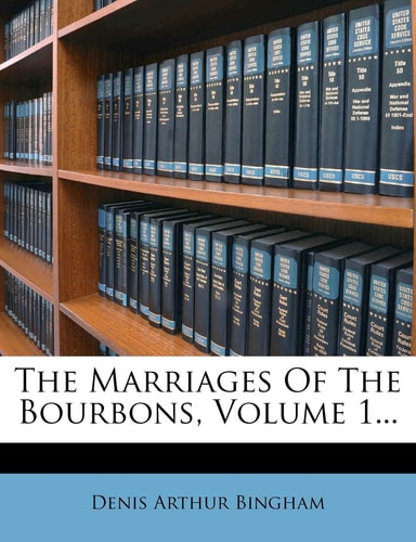 The Marriages Of The Bourbons, Volume 1...