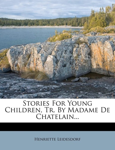 Stories for Young Children, Tr. by Madame de Chatelain...