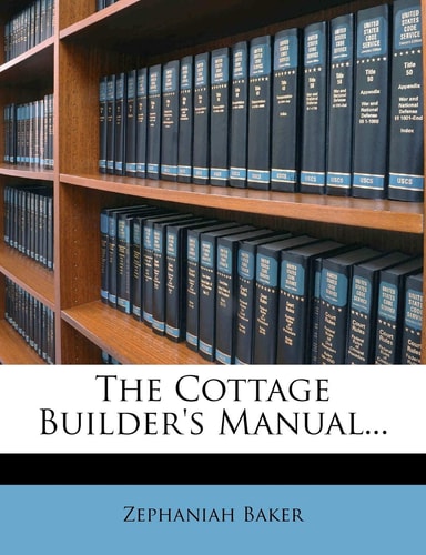 The Cottage Builder's Manual...