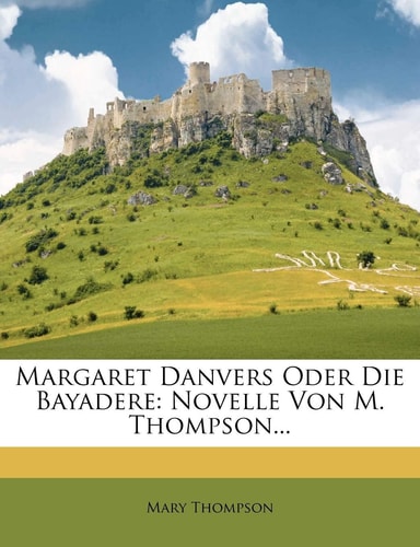 Margaret Danvers Oder Die Bayadere: Novelle Von M. Thompson...