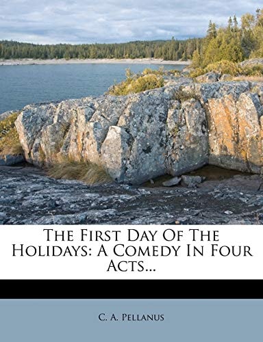 The First Day Of The Holidays: A Comedy In Four Acts...