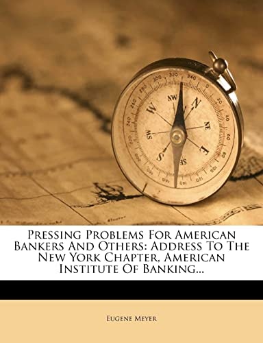 Pressing Problems For American Bankers And Others: Address To The New York Chapter, American Institute Of Banking...