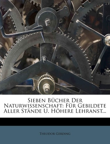 Sieben Bücher Der Naturwissenschaft: Für Gebildete Aller Stände U. Höhere Lehranst...