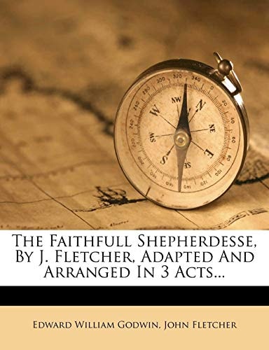 The Faithfull Shepherdesse, By J. Fletcher, Adapted And Arranged In 3 Acts...