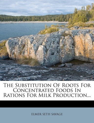 The Substitution Of Roots For Concentrated Foods In Rations For Milk Production...
