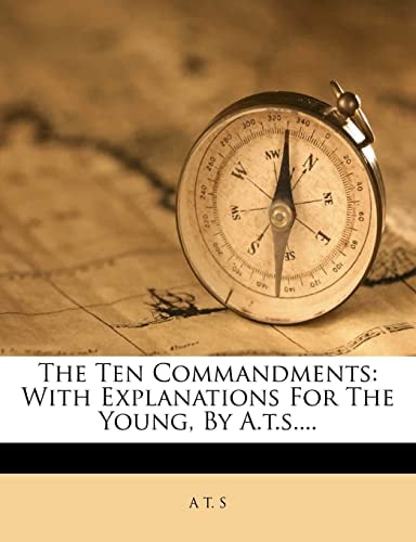 The Ten Commandments: With Explanations For The Young, By A.t.s....