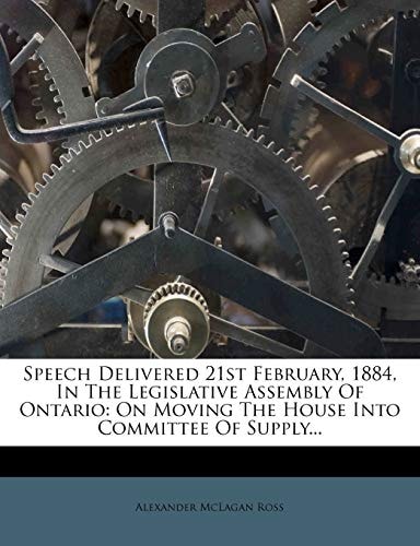 Speech Delivered 21st February, 1884, In The Legislative Assembly Of Ontario: On Moving The House Into Committee Of Supply...