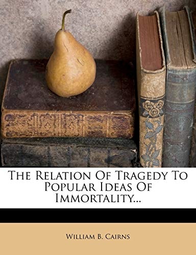 The Relation Of Tragedy To Popular Ideas Of Immortality...