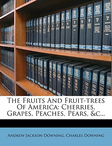The Fruits And Fruit-trees Of America: Cherries, Grapes, Peaches, Pears, &c...