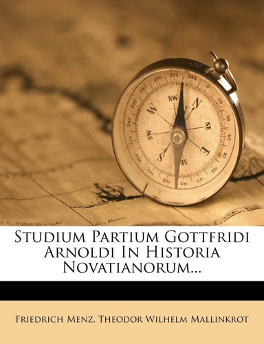 Studium Partium Gottfridi Arnoldi in Historia Novatianorum...