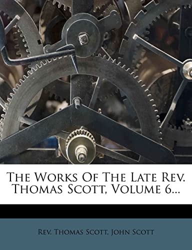 The Works Of The Late Rev. Thomas Scott, Volume 6...