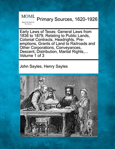 Early Laws of Texas: General Laws from 1836 to 1879, Relating to Public Lands, Colonial Contracts, Headrights, Pre-emptions, Grants of Land to ... Marital Rights,... Volume 1 of 3