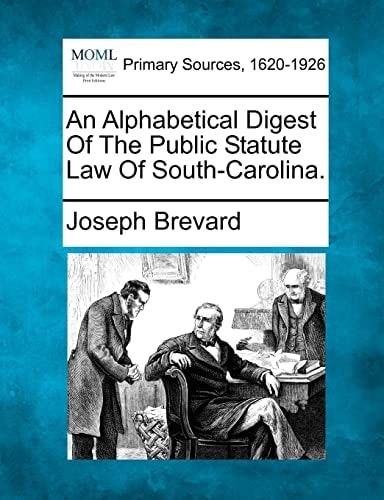 An Alphabetical Digest Of The Public Statute Law Of South-Carolina.