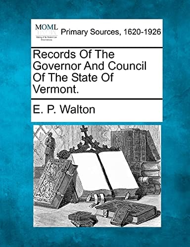 Records Of The Governor And Council Of The State Of Vermont.