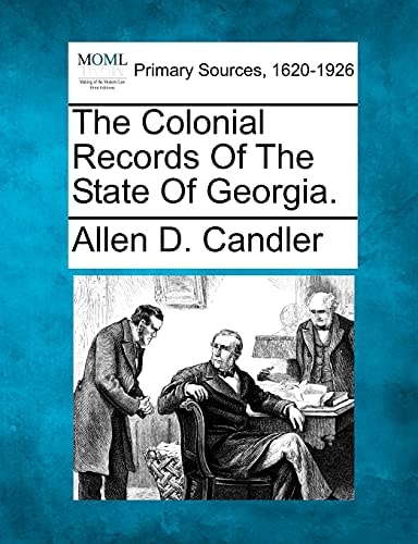 The Colonial Records Of The State Of Georgia.