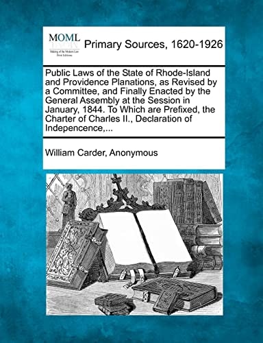 Public Laws of the State of Rhode-Island and Providence Planations, as Revised by a Committee, and Finally Enacted by the General Assembly at the ... Charles II., Declaration of Indepencence,...