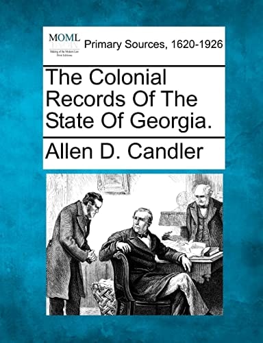 The Colonial Records Of The State Of Georgia.
