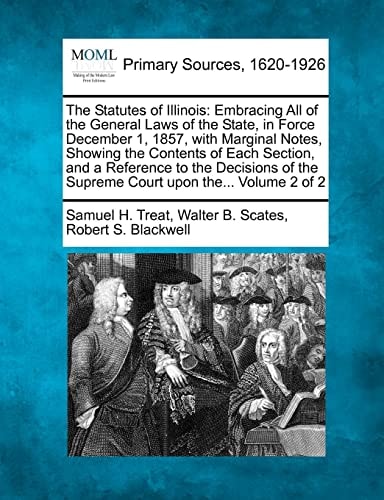 The Statutes of Illinois: Embracing All of the General Laws of the State, in Force December 1, 1857, with Marginal Notes, Showing the Contents of Each ... the Supreme Court upon the... Volume 2 of 2