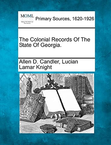 The Colonial Records Of The State Of Georgia.