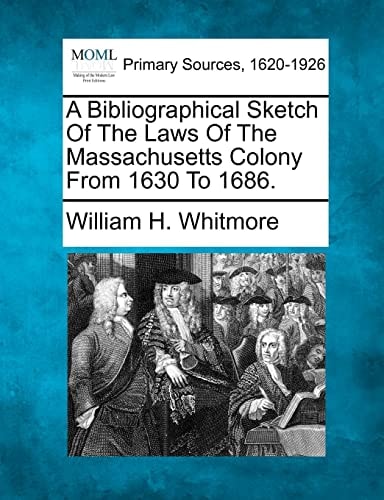 A Bibliographical Sketch Of The Laws Of The Massachusetts Colony From 1630 To 1686.