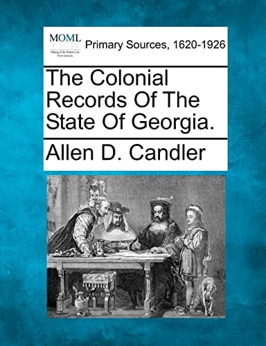 The Colonial Records Of The State Of Georgia.