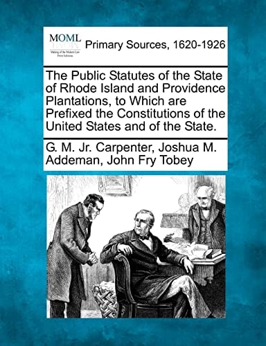 The Public Statutes of the State of Rhode Island and Providence Plantations, to Which are Prefixed the Constitutions of the United States and of the State.