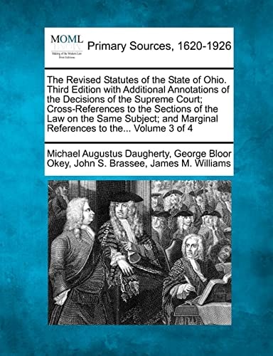 The Revised Statutes of the State of Ohio. Third Edition with Additional Annotations of the Decisions of the Supreme Court; Cross-References to the ... Marginal References to the... Volume 3 of 4