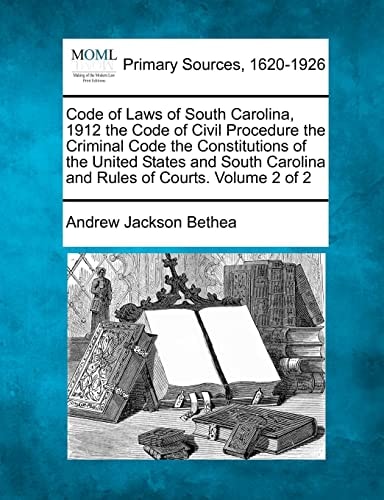 Code of Laws of South Carolina, 1912 the Code of Civil Procedure the Criminal Code the Constitutions of the United States and South Carolina and Rules of Courts. Volume 2 of 2