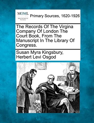 The Records Of The Virgina Company Of London The Court Book, From The Manuscript In The Library Of Congress.