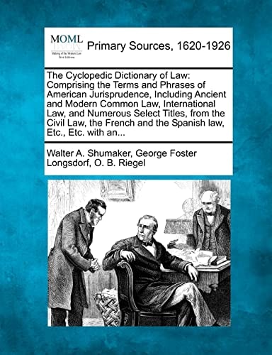 The Cyclopedic Dictionary of Law: Comprising the Terms and Phrases of American Jurisprudence, Including Ancient and Modern Common Law, International ... and the Spanish law, Etc., Etc. with an...