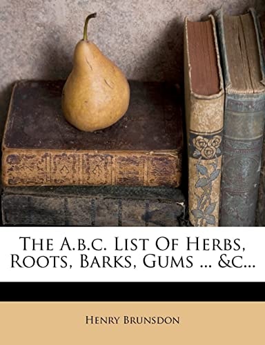 The A.b.c. List Of Herbs, Roots, Barks, Gums ... &c...