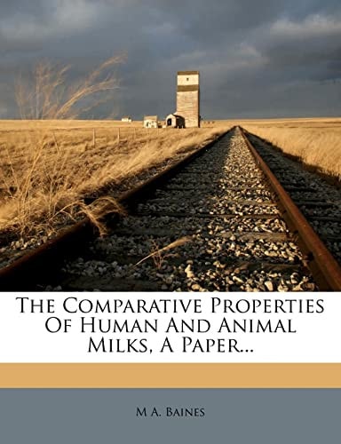 The Comparative Properties of Human and Animal Milks, a Paper...