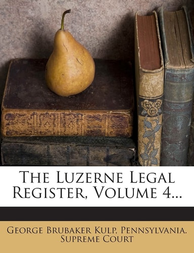 The Luzerne Legal Register, Volume 4...
