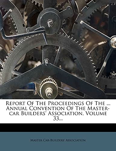 Report Of The Proceedings Of The ... Annual Convention Of The Master-car Builders' Association, Volume 33...