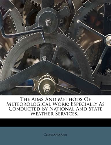 The Aims And Methods Of Meteorological Work: Especially As Conducted By National And State Weather Services...
