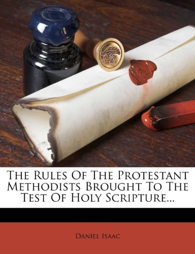 The Rules Of The Protestant Methodists Brought To The Test Of Holy Scripture...