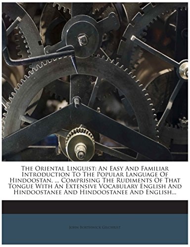 The Oriental Linguist: An Easy And Familiar Introduction To The Popular Language Of Hindoostan, ... Comprising The Rudiments Of That Tongue With An ... Hindoostanee And Hindoostanee And English...