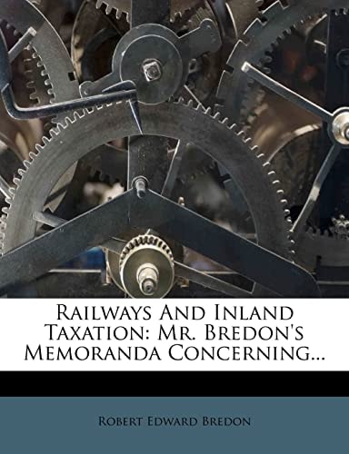 Railways And Inland Taxation: Mr. Bredon's Memoranda Concerning...