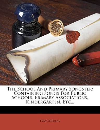 The School And Primary Songster: Containing Songs For Public Schools, Primary Associations, Kindergarten, Etc...