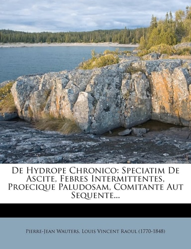 de Hydrope Chronico: Speciatim de Ascite, Febres Intermittentes, Proecique Paludosam, Comitante Aut Sequente... (English and Latin Edition)