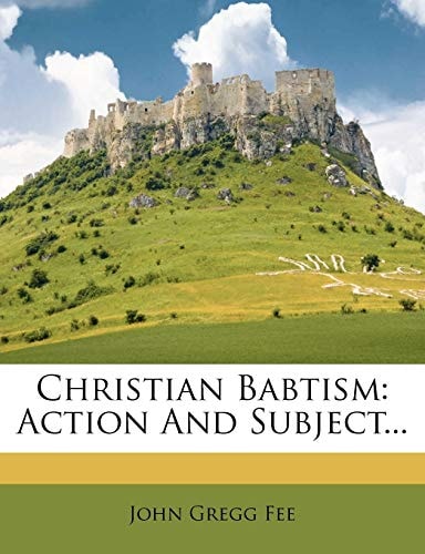 Christian Babtism: Action And Subject...