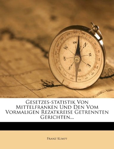 Gesetzes-statistik Von Mittelfranken Und Den Vom Vormaligen Rezatkreise Getrennten Gerichten...