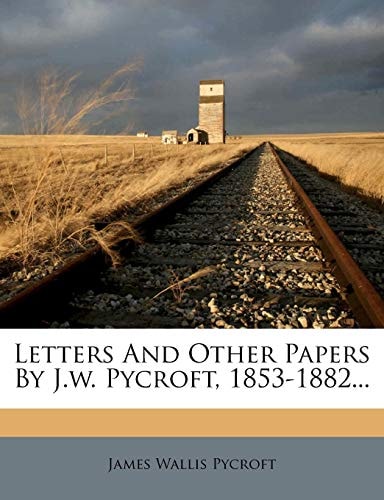 Letters And Other Papers By J.w. Pycroft, 1853-1882...