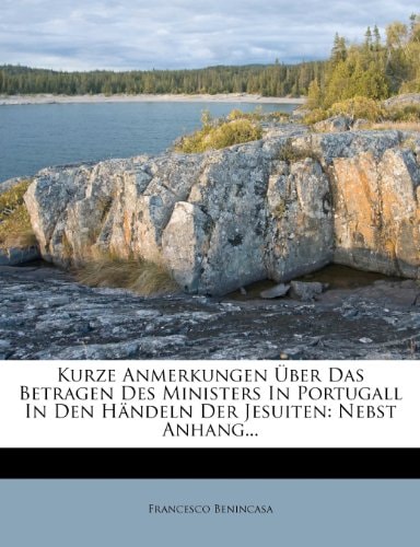 Kurze Anmerkungen Über Das Betragen Des Ministers In Portugall In Den Händeln Der Jesuiten: Nebst Anhang...