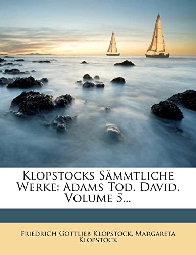 Klopstocks Sämmtliche Werke: Adams Tod. David, Volume 5...