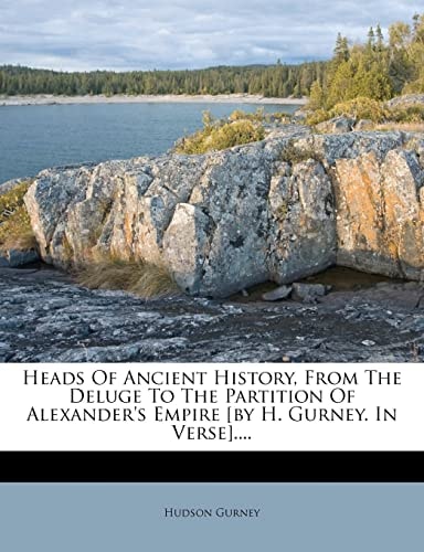 Heads Of Ancient History, From The Deluge To The Partition Of Alexander's Empire [by H. Gurney. In Verse]....