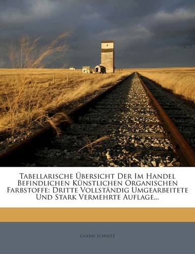Tabellarische Ubersicht Der Im Handel Befindlichen Kunstlichen Organischen Farbstoffe: Dritte Vollstandig Umgearbeitete Und Stark Vermehrte Auflage... (English and German Edition)