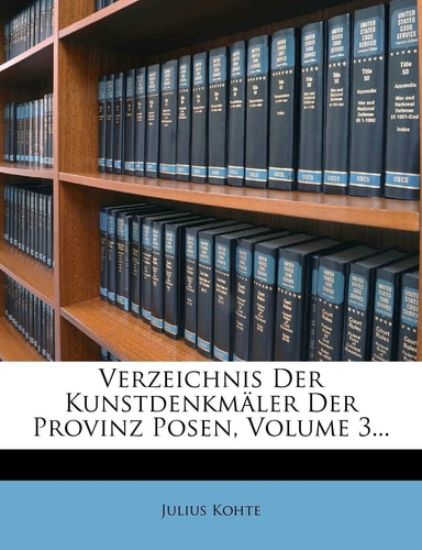 Verzeichnis Der Kunstdenkmaler Der Provinz Posen, Volume 3... (English and German Edition)